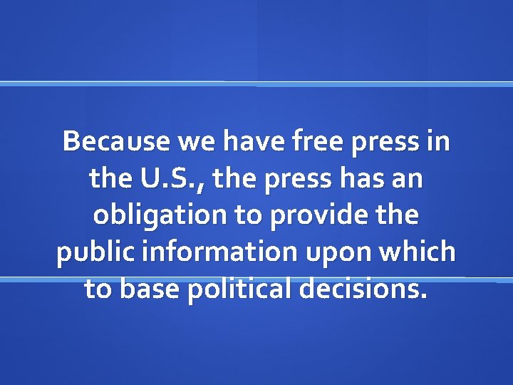 Because we have free press in the U. S. , the press has an