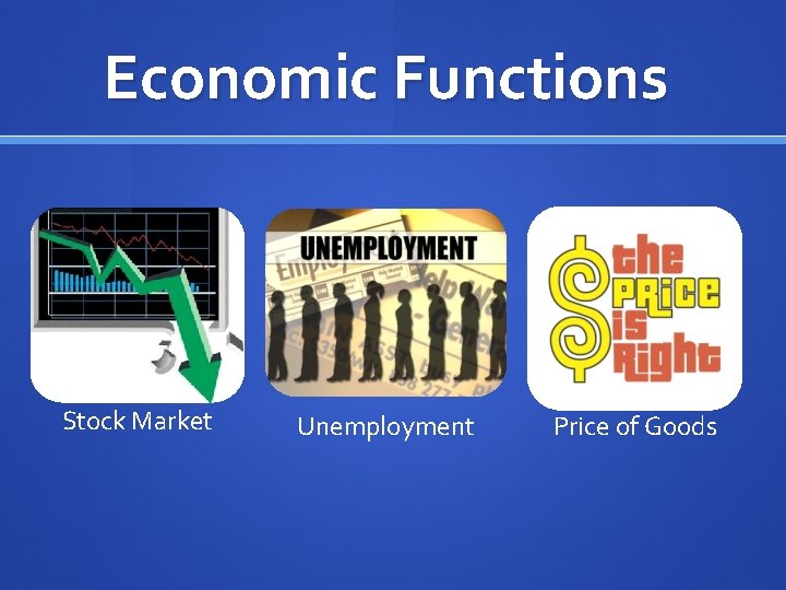 Economic Functions Stock Market Unemployment Price of Goods 