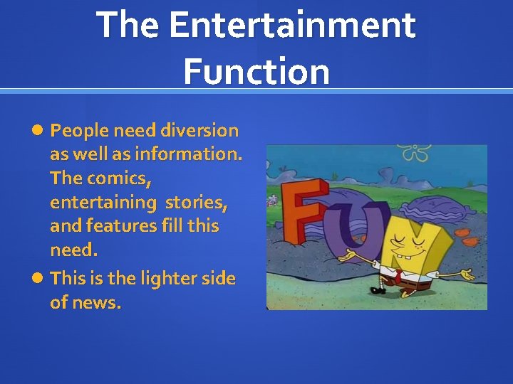 The Entertainment Function People need diversion as well as information. The comics, entertaining stories,