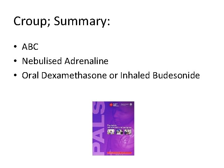 Croup; Summary: • ABC • Nebulised Adrenaline • Oral Dexamethasone or Inhaled Budesonide 