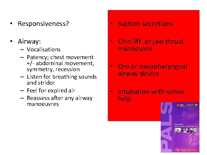  • Responsiveness? • Suction secretions • Airway: • Chin lift or jaw thrust