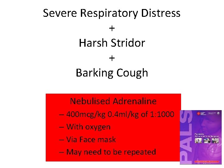 Severe Respiratory Distress + Harsh Stridor + Barking Cough Nebulised Adrenaline – 400 mcg/kg