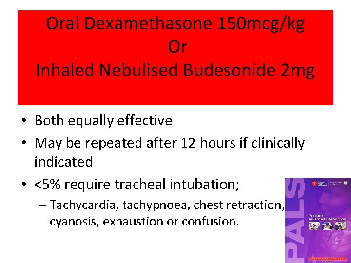 Oral Dexamethasone 150 mcg/kg Or Inhaled Nebulised Budesonide 2 mg • Both equally effective