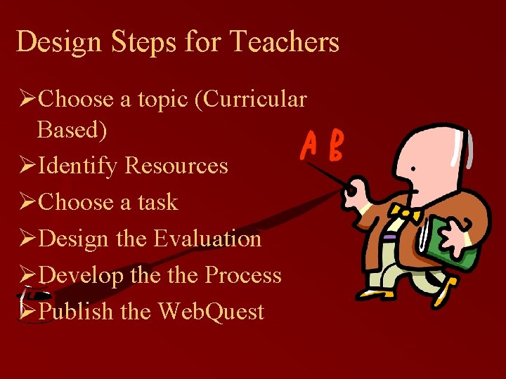 Design Steps for Teachers ØChoose a topic (Curricular Based) ØIdentify Resources ØChoose a task