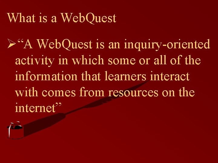 What is a Web. Quest Ø“A Web. Quest is an inquiry-oriented activity in which