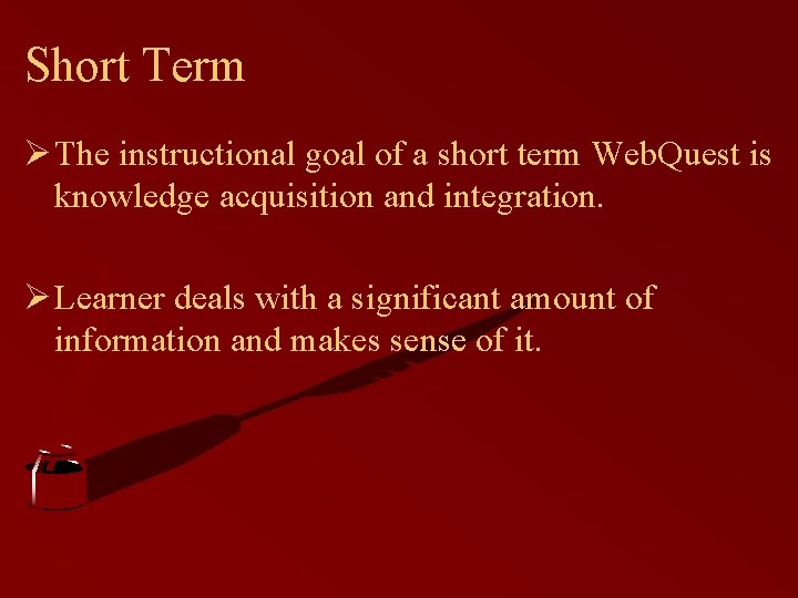 Short Term Ø The instructional goal of a short term Web. Quest is knowledge