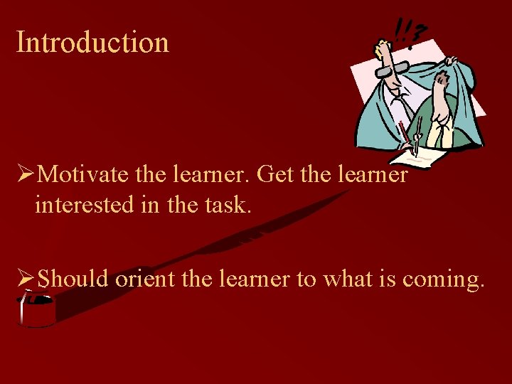 Introduction ØMotivate the learner. Get the learner interested in the task. ØShould orient the