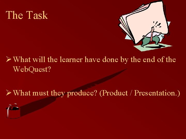 The Task Ø What will the learner have done by the end of the