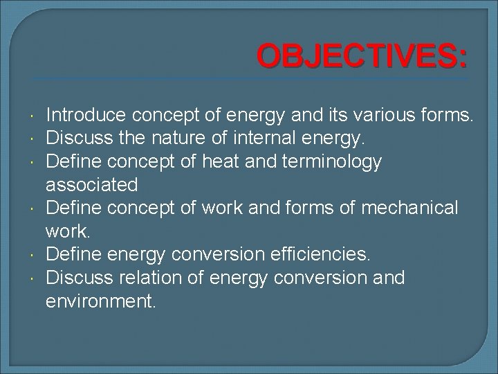 OBJECTIVES: Introduce concept of energy and its various forms. Discuss the nature of internal