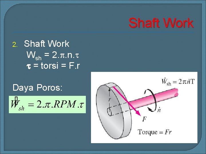 Shaft Work 2. Shaft Work Wsh = 2. . n. = torsi = F.