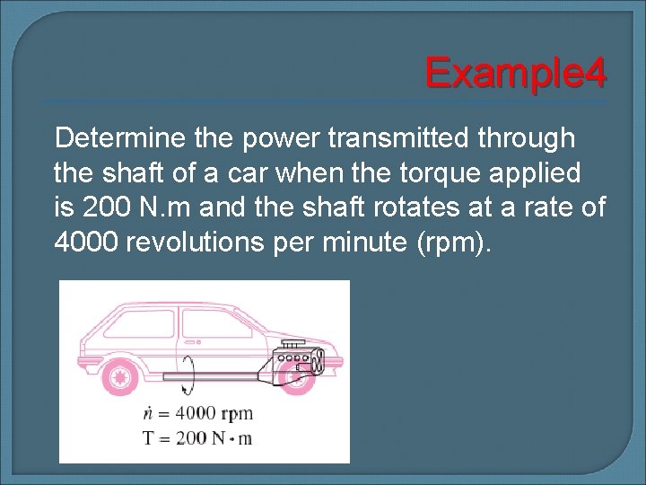Example 4 Determine the power transmitted through the shaft of a car when the