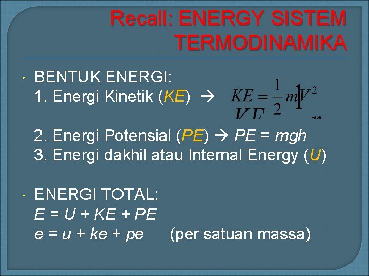 Recall: ENERGY SISTEM TERMODINAMIKA BENTUK ENERGI: 1. Energi Kinetik (KE) 2. Energi Potensial (PE)