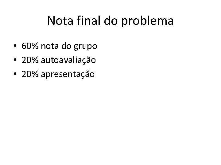 Nota final do problema • 60% nota do grupo • 20% autoavaliação • 20%