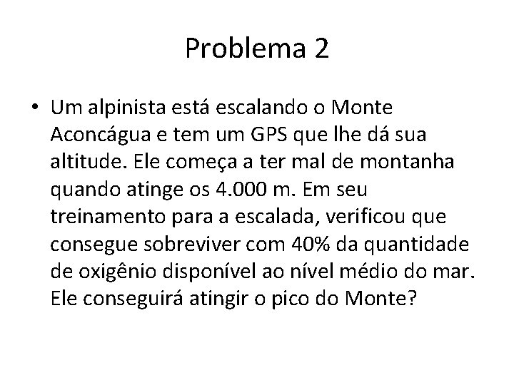 Problema 2 • Um alpinista está escalando o Monte Aconcágua e tem um GPS