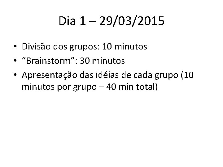 Dia 1 – 29/03/2015 • Divisão dos grupos: 10 minutos • “Brainstorm”: 30 minutos