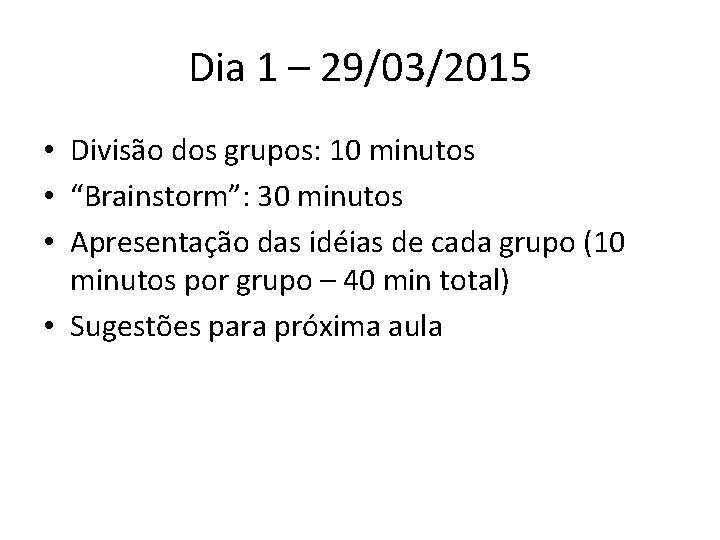 Dia 1 – 29/03/2015 • Divisão dos grupos: 10 minutos • “Brainstorm”: 30 minutos