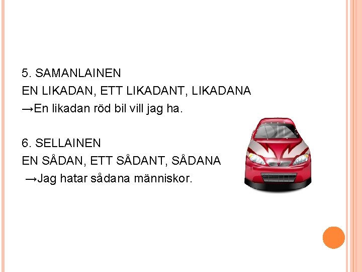 5. SAMANLAINEN EN LIKADAN, ETT LIKADANT, LIKADANA →En likadan röd bil vill jag ha.