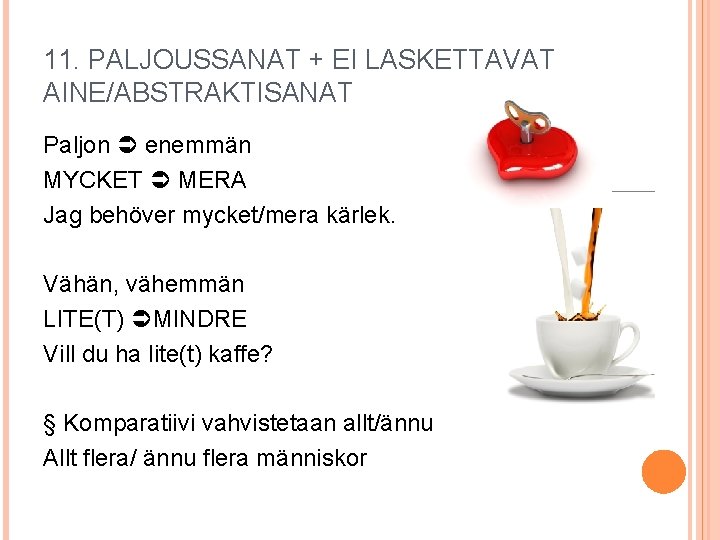 11. PALJOUSSANAT + EI LASKETTAVAT AINE/ABSTRAKTISANAT Paljon enemmän MYCKET MERA Jag behöver mycket/mera kärlek.