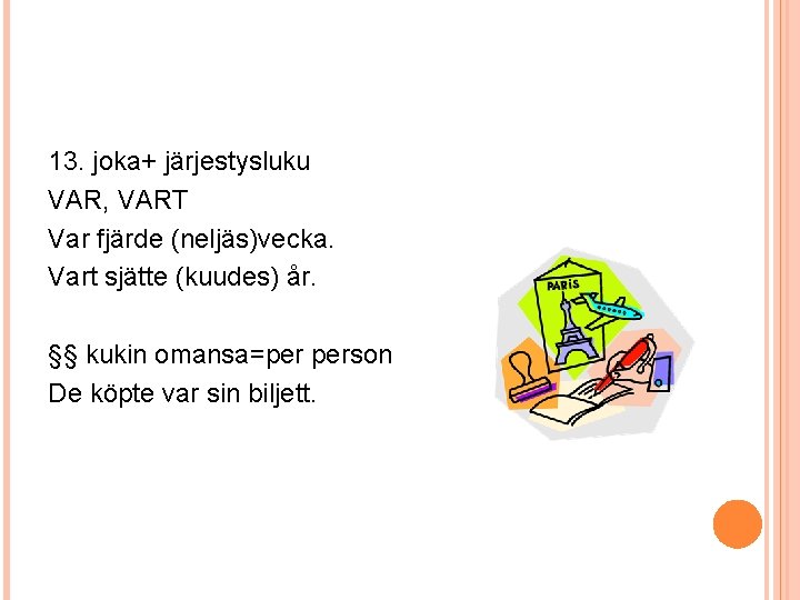 13. joka+ järjestysluku VAR, VART Var fjärde (neljäs)vecka. Vart sjätte (kuudes) år. §§ kukin