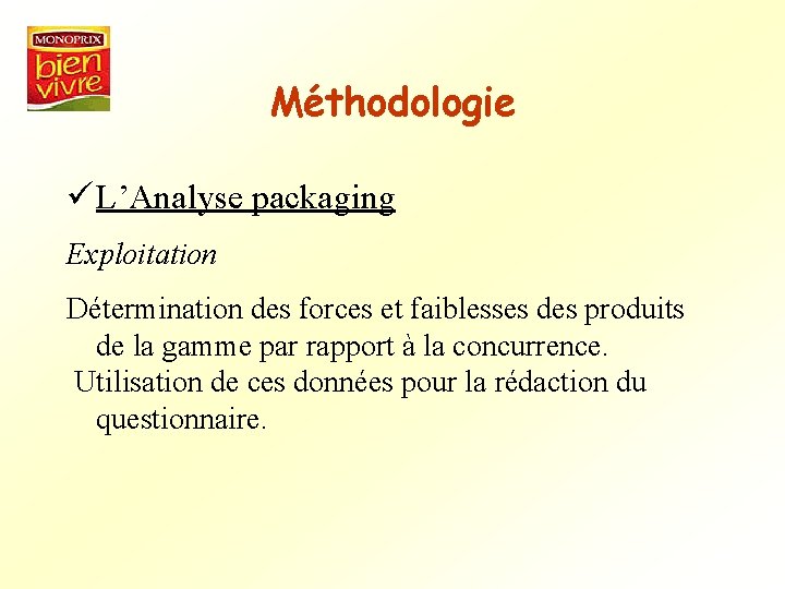 Méthodologie ü L’Analyse packaging Exploitation Détermination des forces et faiblesses des produits de la