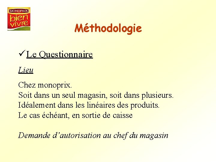 Méthodologie ü Le Questionnaire Lieu Chez monoprix. Soit dans un seul magasin, soit dans