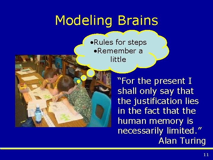Modeling Brains • Rules for steps • Remember a little “For the present I