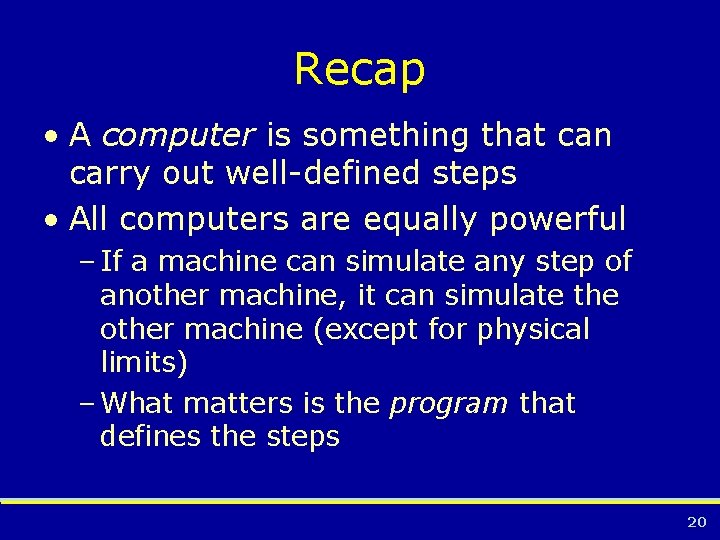 Recap • A computer is something that can carry out well-defined steps • All