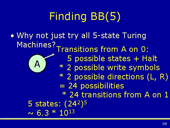 Finding BB(5) • Why not just try all 5 -state Turing Machines? Transitions from
