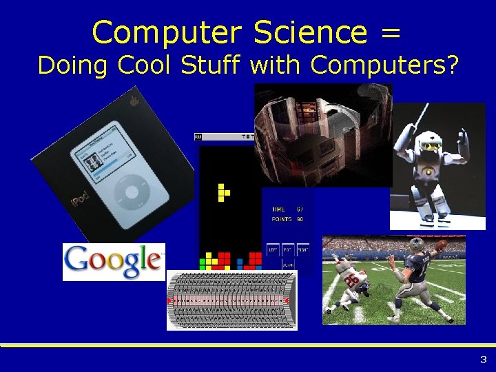 Computer Science = Doing Cool Stuff with Computers? 3 