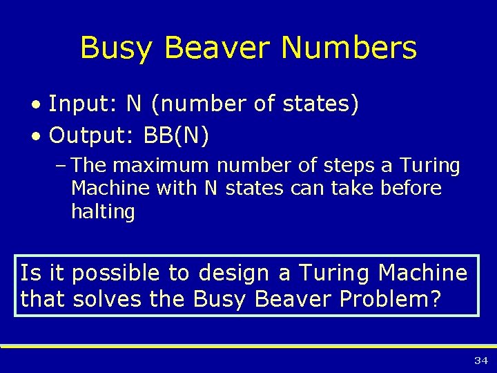 Busy Beaver Numbers • Input: N (number of states) • Output: BB(N) – The