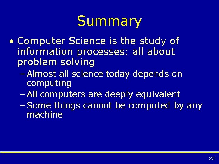 Summary • Computer Science is the study of information processes: all about problem solving