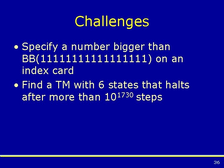 Challenges • Specify a number bigger than BB(111111111) on an index card • Find