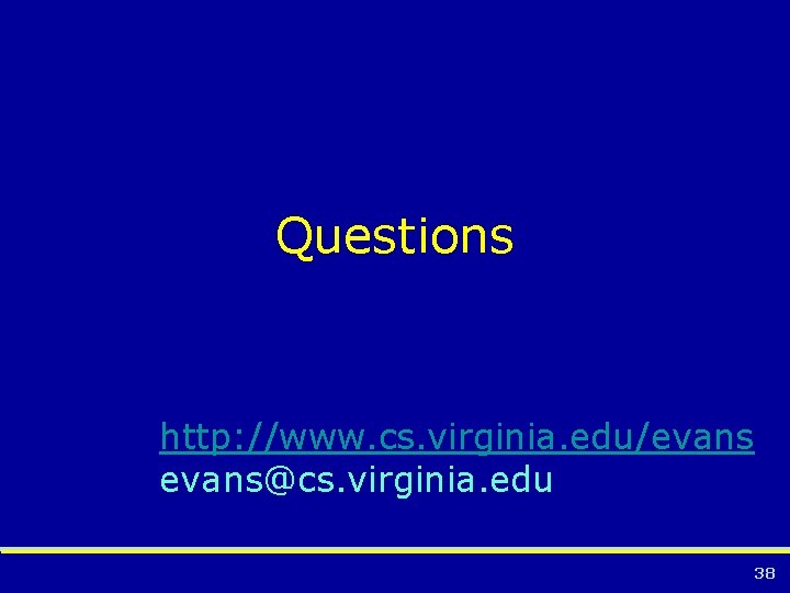 Questions http: //www. cs. virginia. edu/evans@cs. virginia. edu 38 