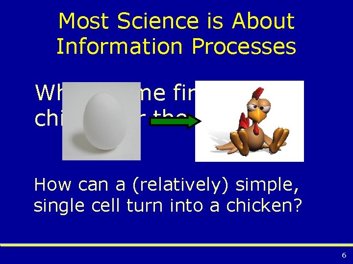Most Science is About Information Processes Which came first, the chicken or the egg?