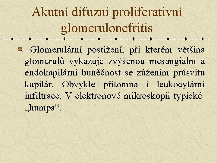 Akutní difuzní proliferativní glomerulonefritis Glomerulární postižení, při kterém většina glomerulů vykazuje zvýšenou mesangiální a