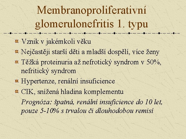 Membranoproliferativní glomerulonefritis 1. typu Vznik v jakémkoli věku Nejčastěji starší děti a mladší dospělí,