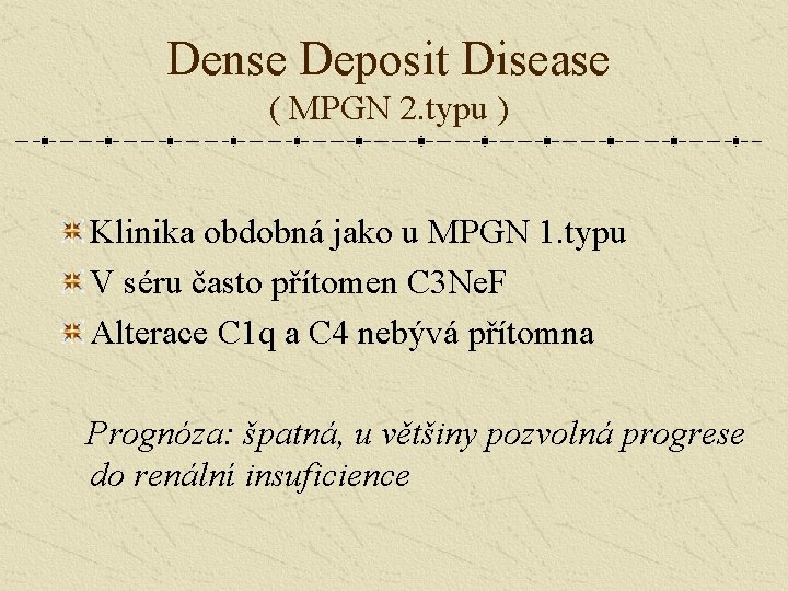 Dense Deposit Disease ( MPGN 2. typu ) Klinika obdobná jako u MPGN 1.