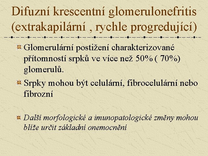 Difuzní krescentní glomerulonefritis (extrakapilární , rychle progredující) Glomerulární postižení charakterizované přítomností srpků ve více