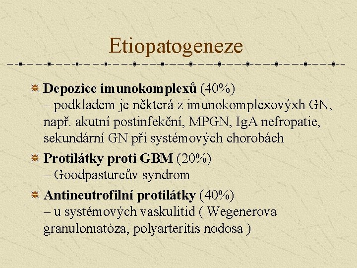 Etiopatogeneze Depozice imunokomplexů (40%) – podkladem je některá z imunokomplexovýxh GN, např. akutní postinfekční,
