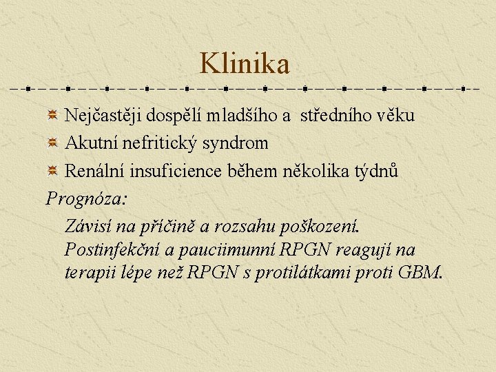 Klinika Nejčastěji dospělí mladšího a středního věku Akutní nefritický syndrom Renální insuficience během několika