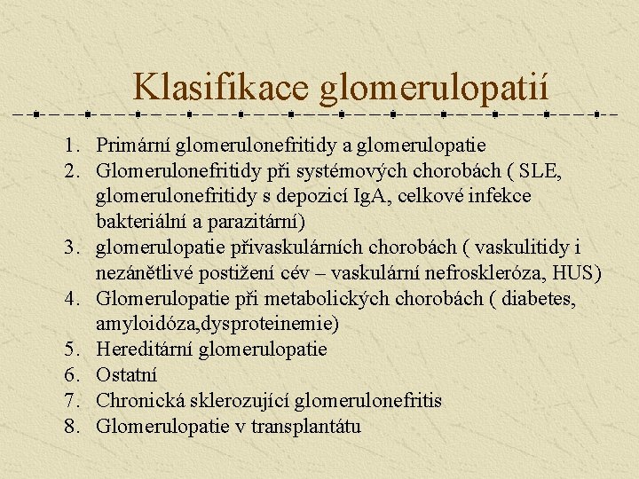 Klasifikace glomerulopatií 1. Primární glomerulonefritidy a glomerulopatie 2. Glomerulonefritidy při systémových chorobách ( SLE,