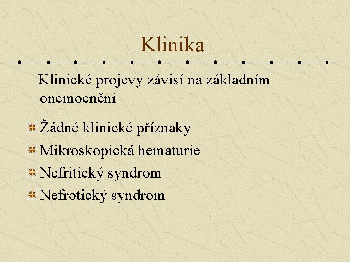 Klinika Klinické projevy závisí na základním onemocnění Žádné klinické příznaky Mikroskopická hematurie Nefritický syndrom