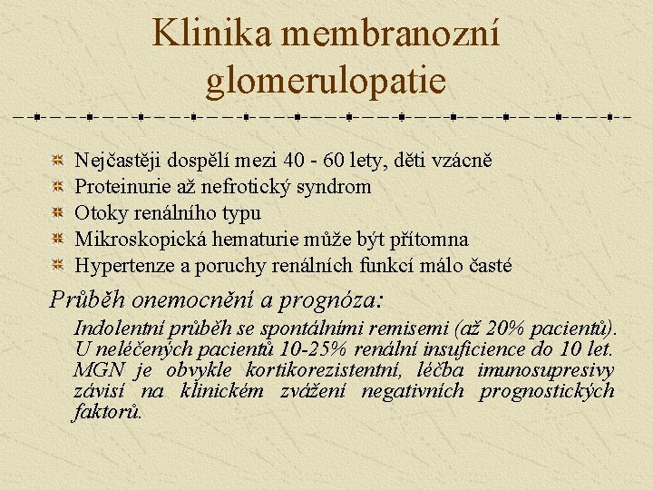 Klinika membranozní glomerulopatie Nejčastěji dospělí mezi 40 - 60 lety, děti vzácně Proteinurie až