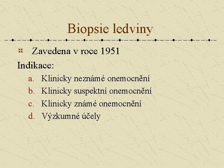 Biopsie ledviny Zavedena v roce 1951 Indikace: a. b. c. d. Klinicky neznámé onemocnění