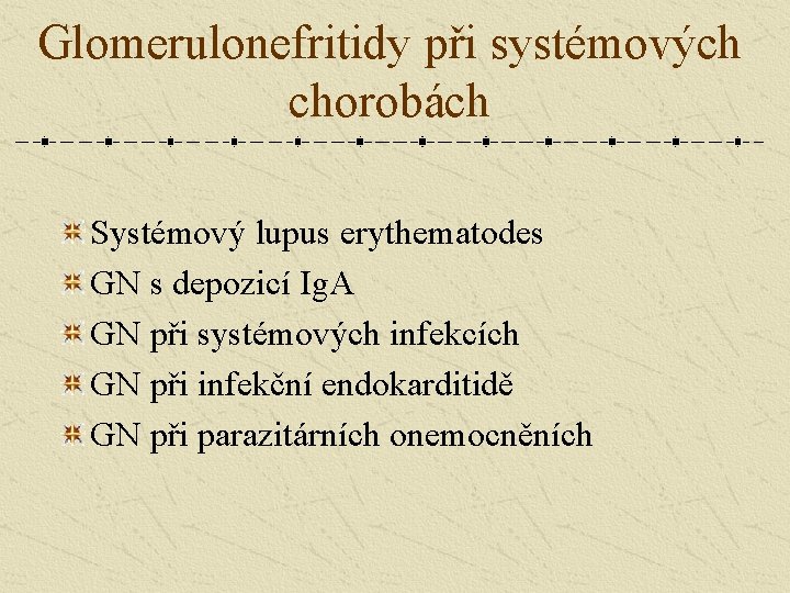 Glomerulonefritidy při systémových chorobách Systémový lupus erythematodes GN s depozicí Ig. A GN při