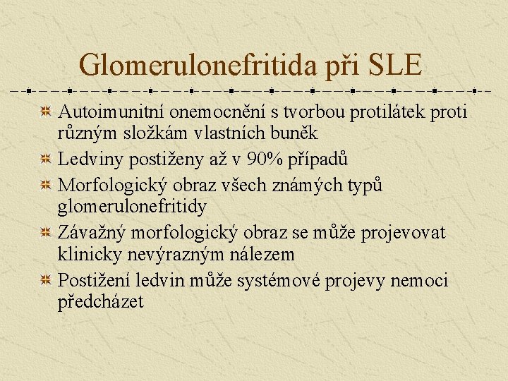 Glomerulonefritida při SLE Autoimunitní onemocnění s tvorbou protilátek proti různým složkám vlastních buněk Ledviny