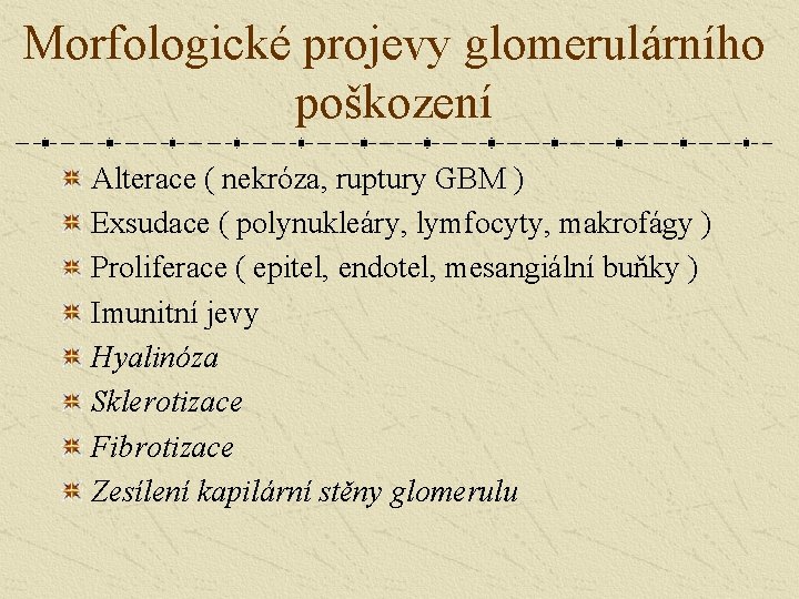 Morfologické projevy glomerulárního poškození Alterace ( nekróza, ruptury GBM ) Exsudace ( polynukleáry, lymfocyty,