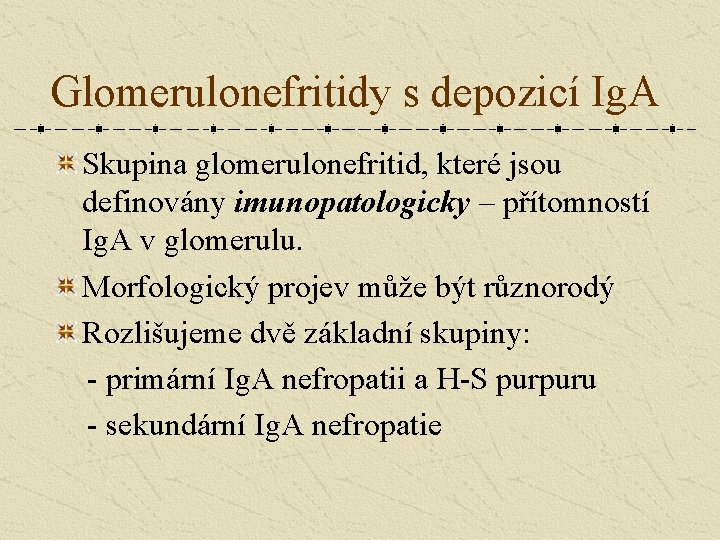 Glomerulonefritidy s depozicí Ig. A Skupina glomerulonefritid, které jsou definovány imunopatologicky – přítomností Ig.