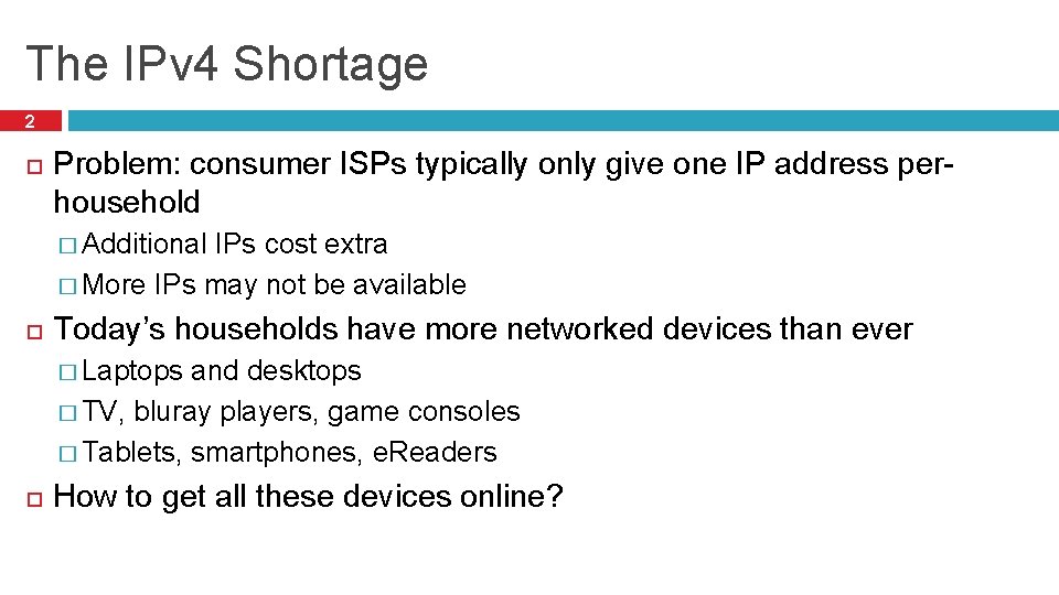 The IPv 4 Shortage 2 Problem: consumer ISPs typically only give one IP address