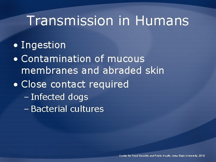 Transmission in Humans • Ingestion • Contamination of mucous membranes and abraded skin •
